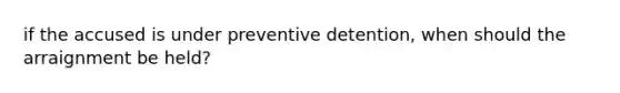 if the accused is under preventive detention, when should the arraignment be held?