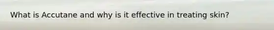 What is Accutane and why is it effective in treating skin?