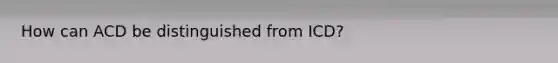 How can ACD be distinguished from ICD?