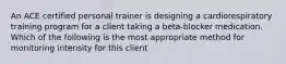 An ACE certified personal trainer is designing a cardiorespiratory training program for a client taking a beta-blocker medication. Which of the following is the most appropriate method for monitoring intensity for this client