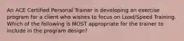 An ACE Certified Personal Trainer is developing an exercise program for a client who wishes to focus on Load/Speed Training. Which of the following is MOST appropriate for the trainer to include in the program design?