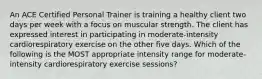 An ACE Certified Personal Trainer is training a healthy client two days per week with a focus on muscular strength. The client has expressed interest in participating in moderate-intensity cardiorespiratory exercise on the other five days. Which of the following is the MOST appropriate intensity range for moderate-intensity cardiorespiratory exercise sessions?