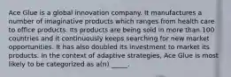 Ace Glue is a global innovation company. It manufactures a number of imaginative products which ranges from health care to office products. Its products are being sold in more than 100 countries and it continuously keeps searching for new market opportunities. It has also doubled its investment to market its products. In the context of adaptive strategies, Ace Glue is most likely to be categorized as a(n) _____.