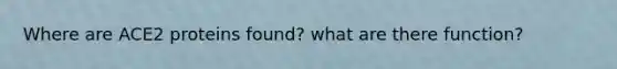 Where are ACE2 proteins found? what are there function?