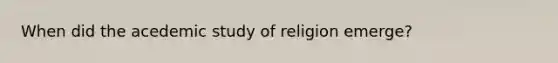 When did the acedemic study of religion emerge?