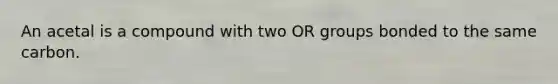An acetal is a compound with two OR groups bonded to the same carbon.
