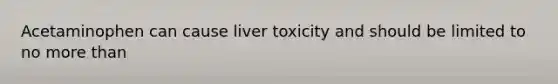 Acetaminophen can cause liver toxicity and should be limited to no more than