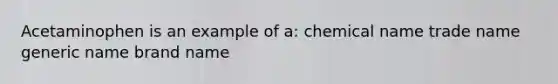 Acetaminophen is an example of a: chemical name trade name generic name brand name