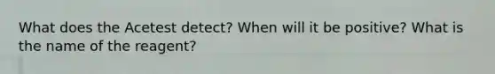 What does the Acetest detect? When will it be positive? What is the name of the reagent?