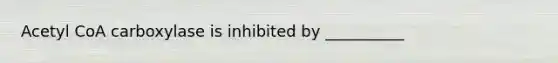 Acetyl CoA carboxylase is inhibited by __________