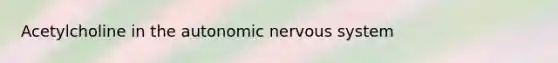 Acetylcholine in the autonomic nervous system