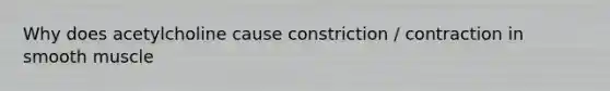 Why does acetylcholine cause constriction / contraction in smooth muscle