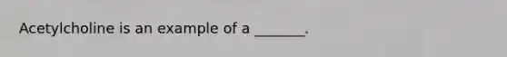 Acetylcholine is an example of a _______.