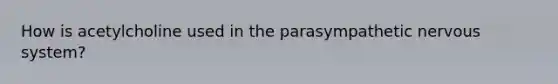 How is acetylcholine used in the parasympathetic nervous system?