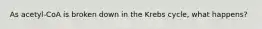 As acetyl-CoA is broken down in the Krebs cycle, what happens?
