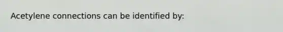 Acetylene connections can be identified by: