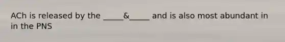 ACh is released by the _____&_____ and is also most abundant in in the PNS