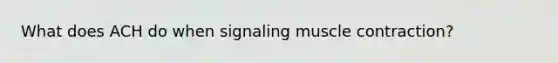 What does ACH do when signaling muscle contraction?