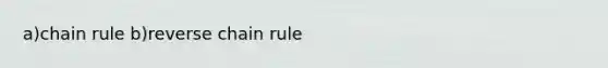 a)chain rule b)reverse chain rule