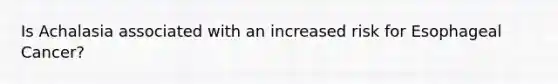 Is Achalasia associated with an increased risk for Esophageal Cancer?