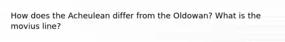 How does the Acheulean differ from the Oldowan? What is the movius line?
