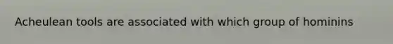 Acheulean tools are associated with which group of hominins