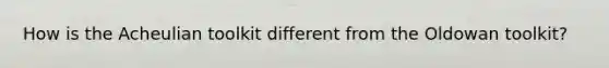 How is the Acheulian toolkit different from the Oldowan toolkit?