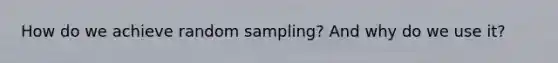 How do we achieve random sampling? And why do we use it?