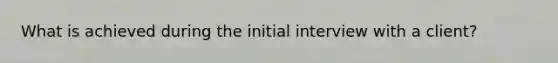 What is achieved during the initial interview with a client?