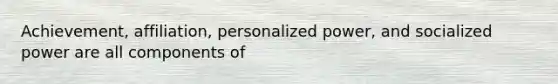 Achievement, affiliation, personalized power, and socialized power are all components of