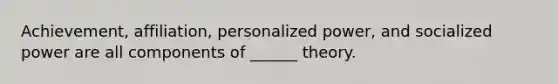 Achievement, affiliation, personalized power, and socialized power are all components of ______ theory.