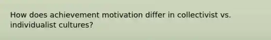 How does achievement motivation differ in collectivist vs. individualist cultures?