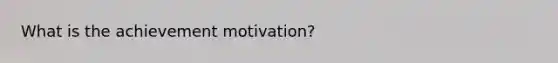 What is the achievement motivation?