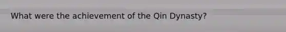 What were the achievement of the Qin Dynasty?