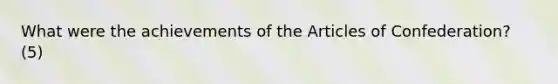 What were the achievements of the Articles of Confederation? (5)