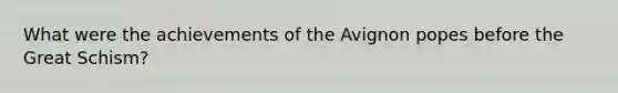 What were the achievements of the Avignon popes before the Great Schism?