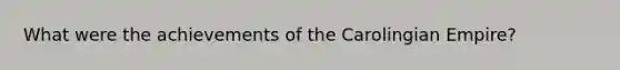 What were the achievements of the Carolingian Empire?