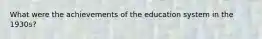 What were the achievements of the education system in the 1930s?