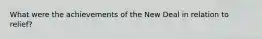 What were the achievements of the New Deal in relation to relief?