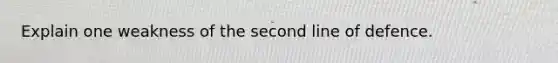 Explain one weakness of the second line of defence.