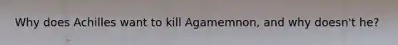 Why does Achilles want to kill Agamemnon, and why doesn't he?