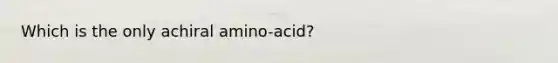 Which is the only achiral amino-acid?