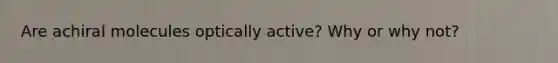 Are achiral molecules optically active? Why or why not?