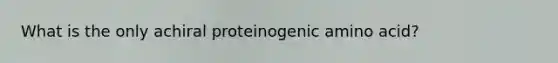 What is the only achiral proteinogenic amino acid?