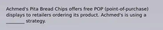 Achmed's Pita Bread Chips offers free POP (point-of-purchase) displays to retailers ordering its product. Achmed's is using a ________ strategy.