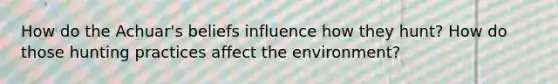 How do the Achuar's beliefs influence how they hunt? How do those hunting practices affect the environment?