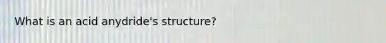 What is an acid anydride's structure?