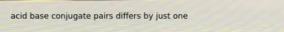 acid base conjugate pairs differs by just one