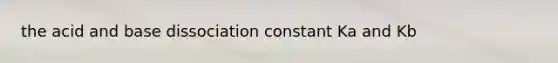 the acid and base dissociation constant Ka and Kb