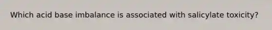 Which acid base imbalance is associated with salicylate toxicity?